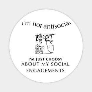 "I'm not antisocial, I'm just choosy about my social engagements" Magnet